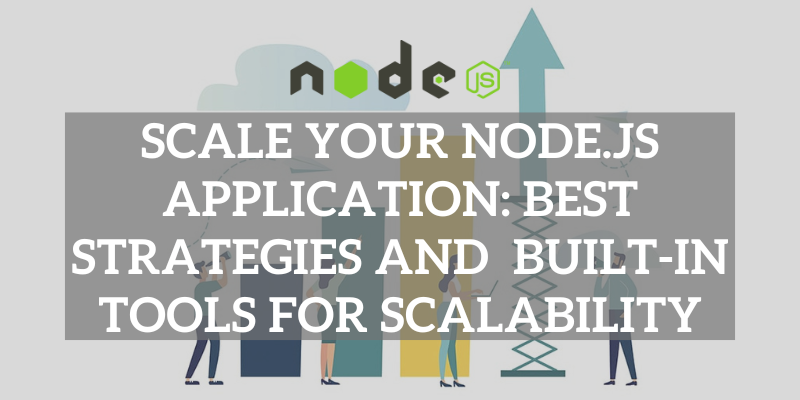 Scale Your Node.js Application: Best Strategies and  built-in tools for Scalability